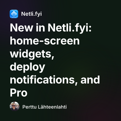 New in Netli.fyi: home-screen widgets, deploy notifications, and Pro