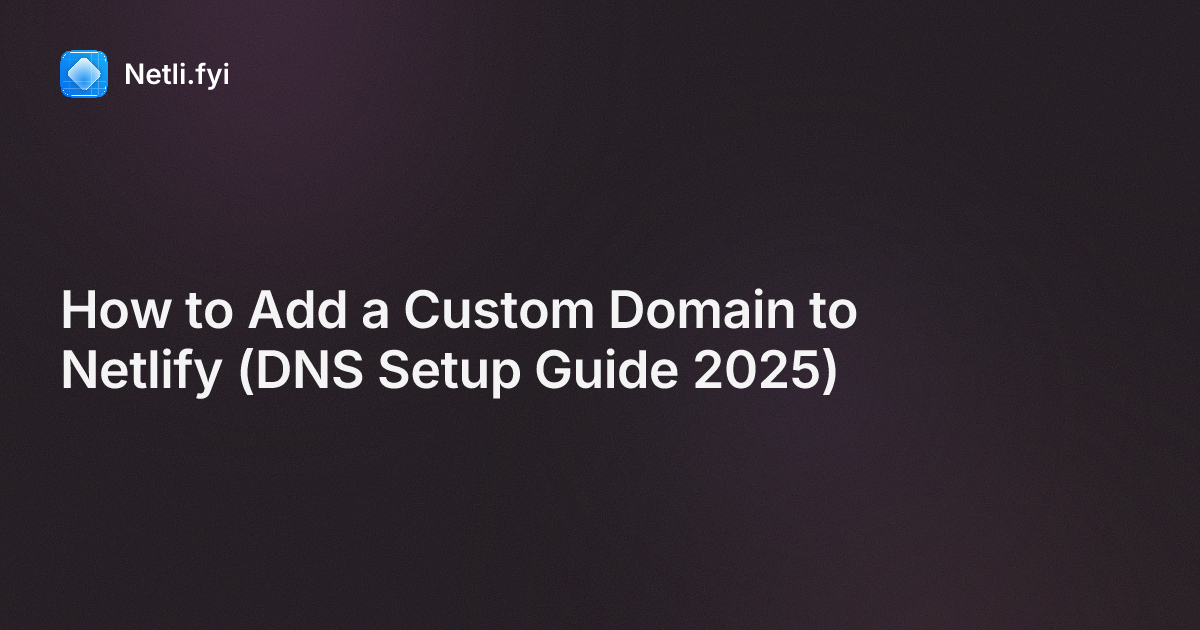 How to Add a Custom Domain to Netlify (DNS Setup Guide 2025) - Netli.fyi