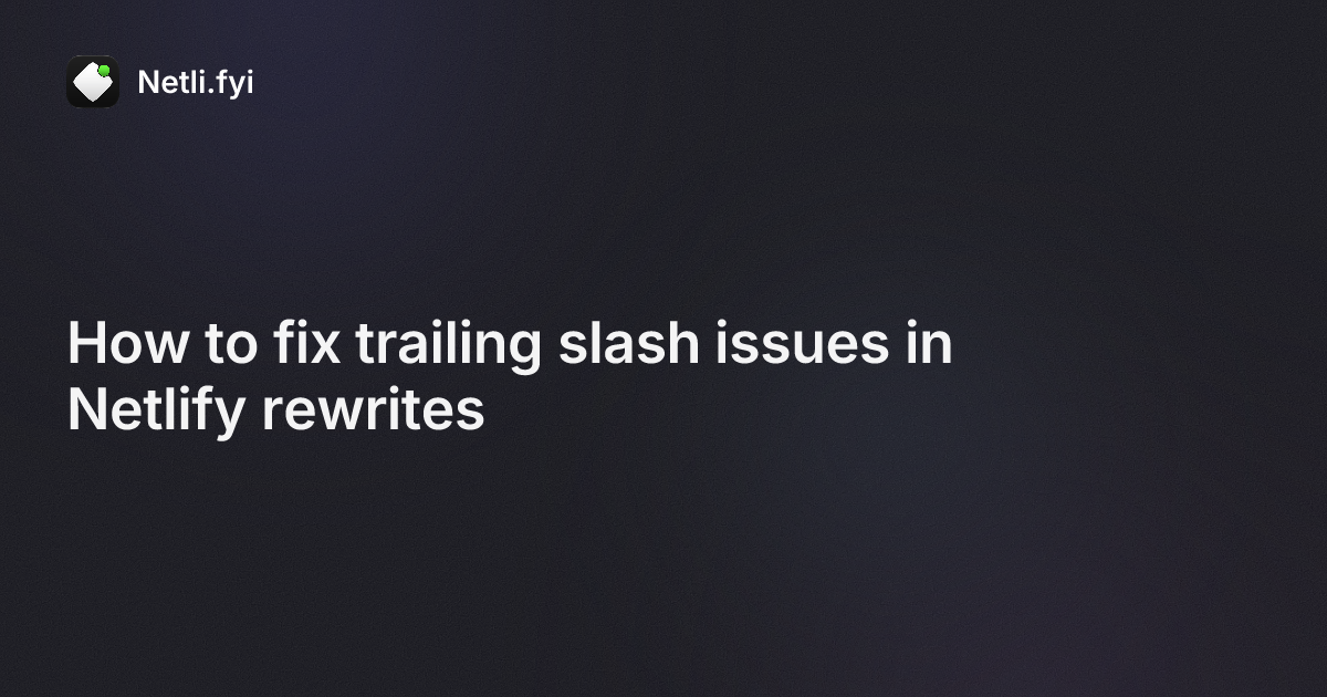 How to fix trailing slash issues in Netlify rewrites - Netli.fyi