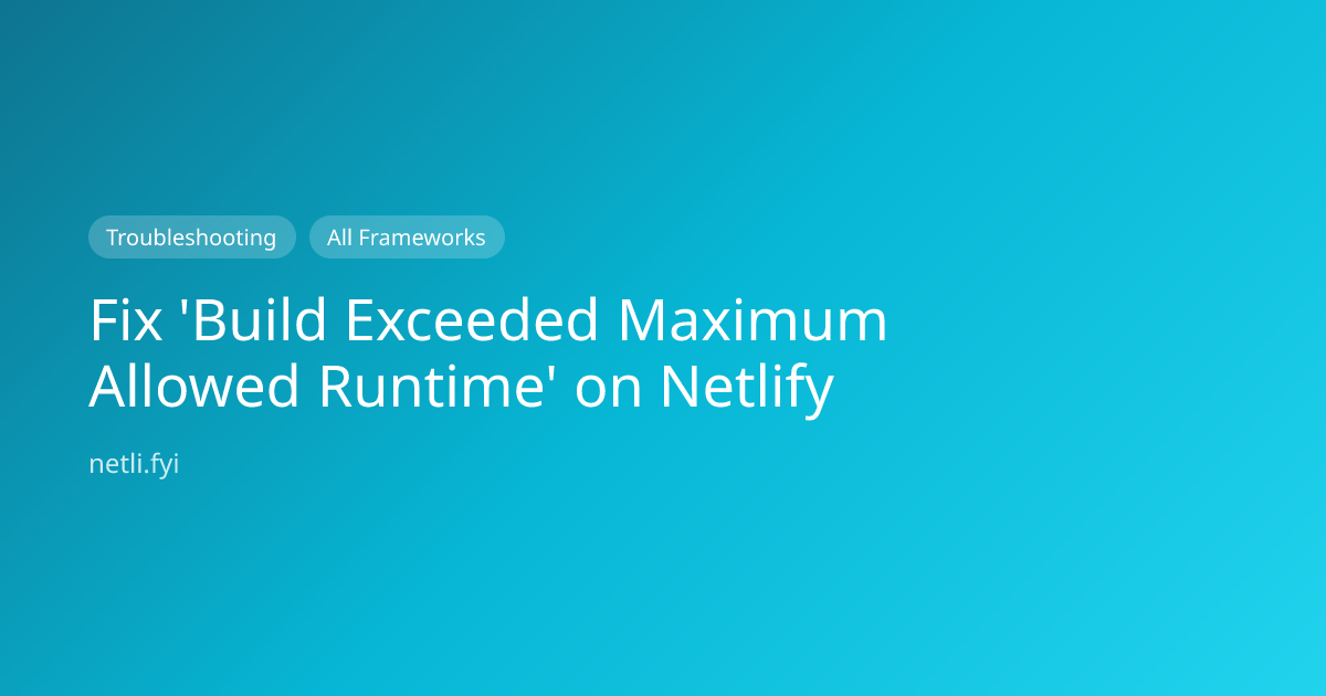 Fix 'Build Exceeded Maximum Allowed Runtime' on Netlify - Netli.fyi